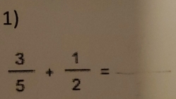  3/5 + 1/2 = _