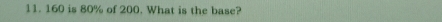 160 is 80% of 200. What is the base?