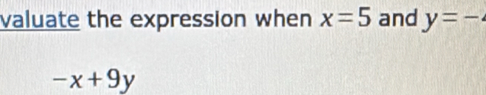 valuate the expression when x=5 and y=-·
-x+9y