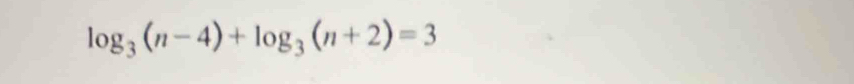 log _3(n-4)+log _3(n+2)=3