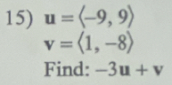 u=langle -9,9rangle
v=langle 1,-8rangle
Find: -3u+v