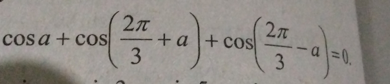 cos a+cos ( 2π /3 +a)+cos ( 2π /3 -a)=0.