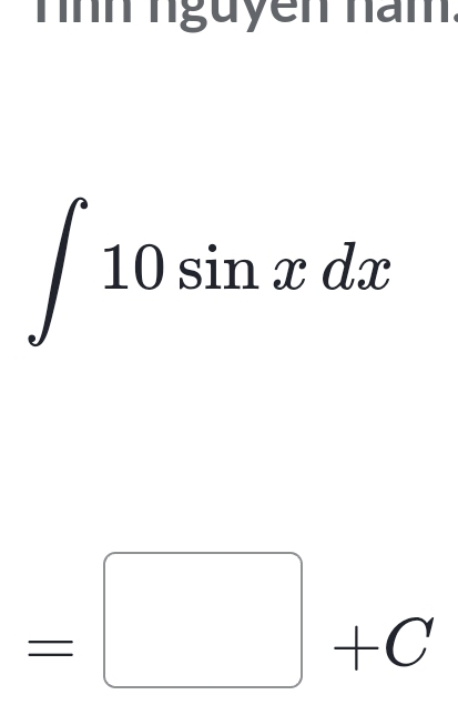 Tnh nguyễn nam.
∈t 10sin xdx
=□ +C