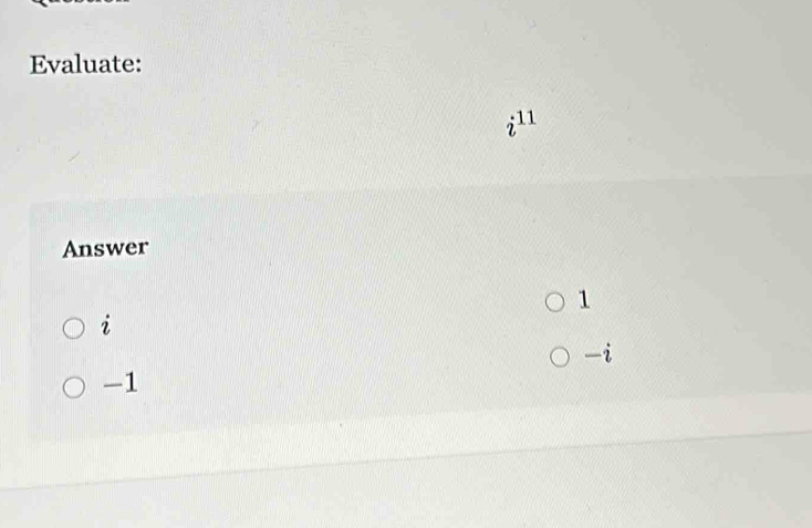 Evaluate:
i^(11)
Answer
1
i
-i
-1