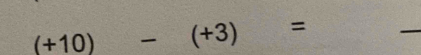 (+10) -(+3)=
_