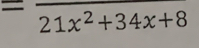 =frac 21x^2+34x+8