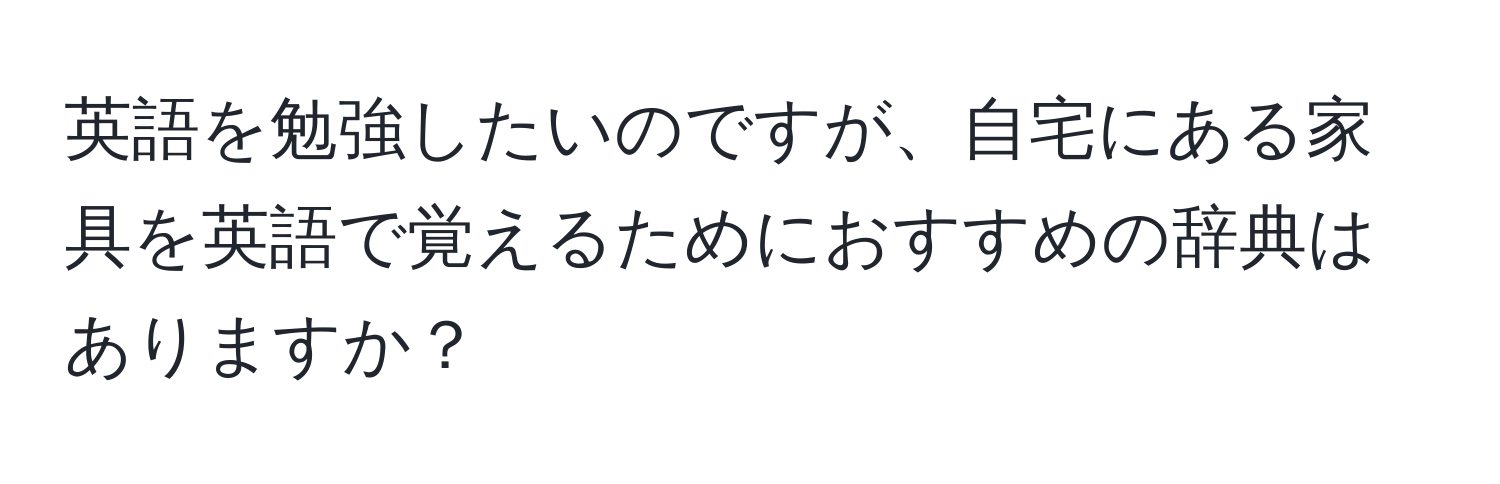 英語を勉強したいのですが、自宅にある家具を英語で覚えるためにおすすめの辞典はありますか？