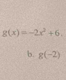 g(x)=-2x^2+6. 
b. g(-2)