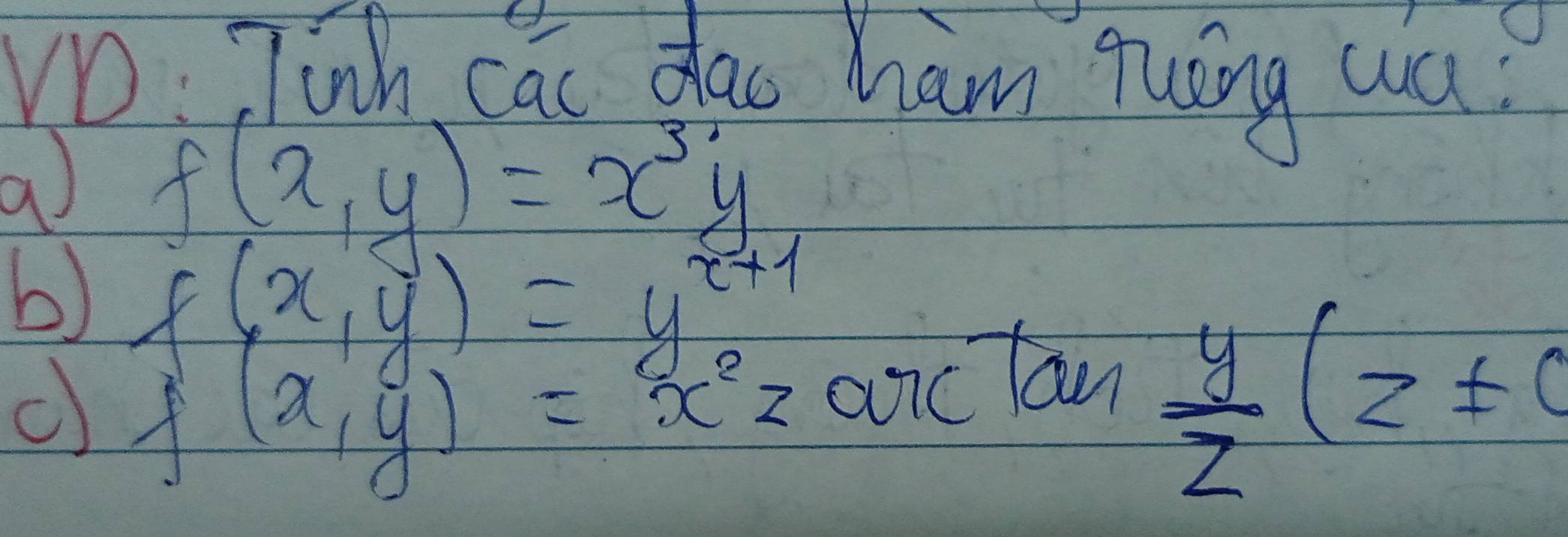 VO Tinh cai dac ham Tuāng wa? 
a) f(x,y)=x^3y
b) f(x,y)=y^(x+1)
f(x,y)=x^2>arc an
 y/z (z!= 0