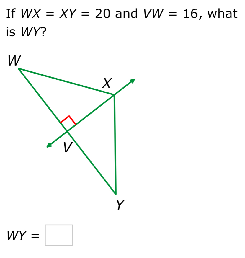 If WX=XY=20 and VW=16 , what 
is WY?
WY=□