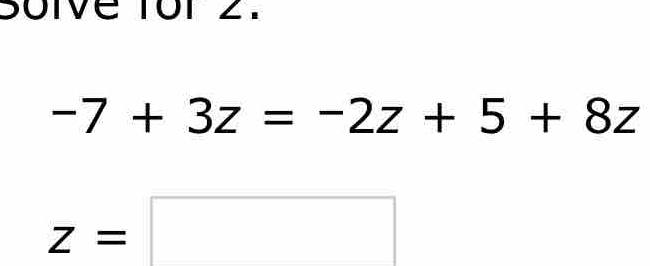 Sorve tor 2.
-7+3z=-2z+5+8z
z=□