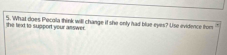 What does Pecola think will change if she only had blue eyes? Use evidence from 
the text to support your answer.