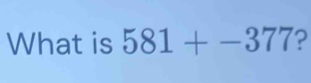 What is 581+-377 ?