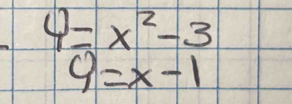 4=x^2-3
9=x-1