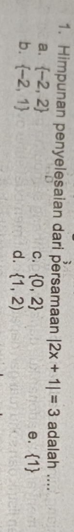 Himpunan penyelesaian dari persamaan |2x+1|=3 adalah ....
a.  -2,2 C.  0,2
b.  -2,1
e.  1
d.  1,2)