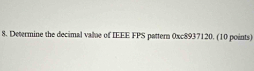 Solved: Determine the decimal value of IEEE FPS pattern 0xc8937120. (10 ...