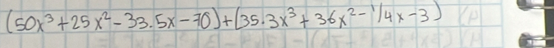 (50x^3+25x^2-33.5x-70)+(35.3x^3+36x^2-1/4x-3)