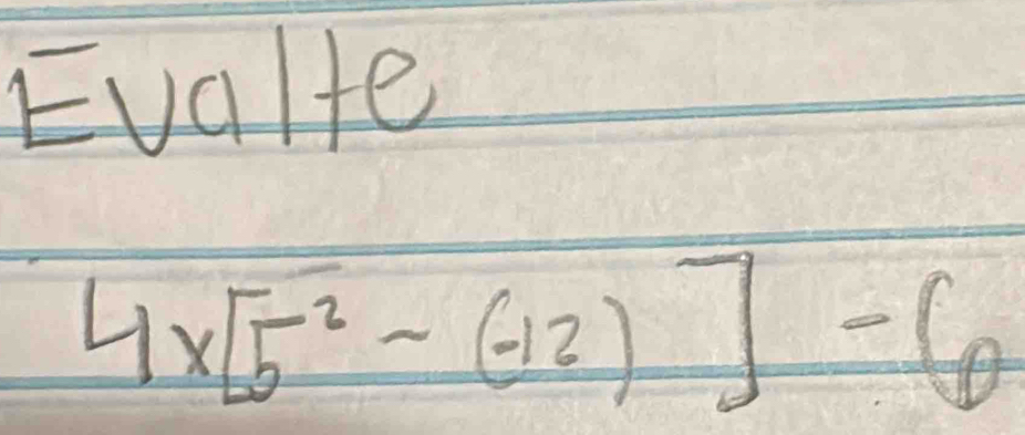 Evalte
4* [5^2-(-12)]-6