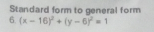 Standard form to general form 
6. (x-16)^2+(y-6)^2=1