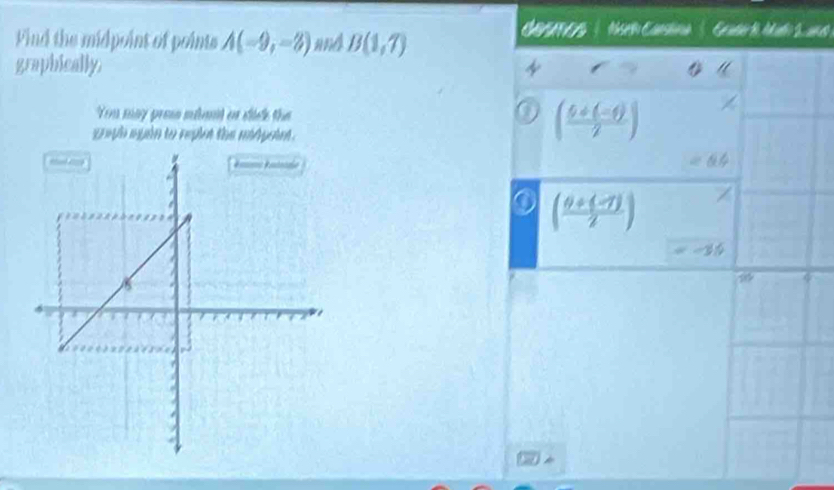 Find the midpoint of points A(-9,-3) nnd B(1,7)
Mrt Cansna , Gndel Malo 2, und
graphically 4
Yeu may prom méant en dinh the
guyh mgin to replet the mtyain .
( (6+(-6))/7 )
=64
( (θ +(-7))/2 )
=-35