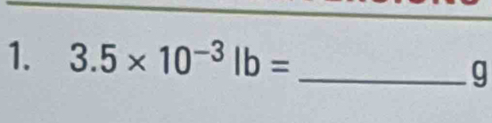 3.5* 10^(-3)lb=
_g