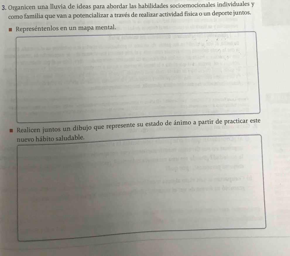 Organicen una lluvia de ideas para abordar las habilidades socioemocionales individuales y 
como familia que van a potencializar a través de realizar actividad física o un deporte juntos. 
Represéntenlos en un mapa mental. 
Realicen juntos un dibujo que represente su estado de ánimo a partir de practicar este 
nuevo hábito saludable.