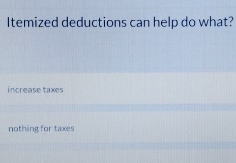 Itemized deductions can help do what?
increase taxes
nothing for taxes