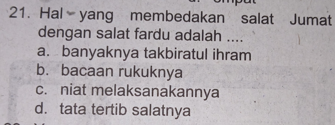 Hal yang membedakan salat Jumat
dengan salat fardu adalah ....
a. banyaknya takbiratul ihram
b. bacaan rukuknya
c. niat melaksanakannya
d. tata tertib salatnya