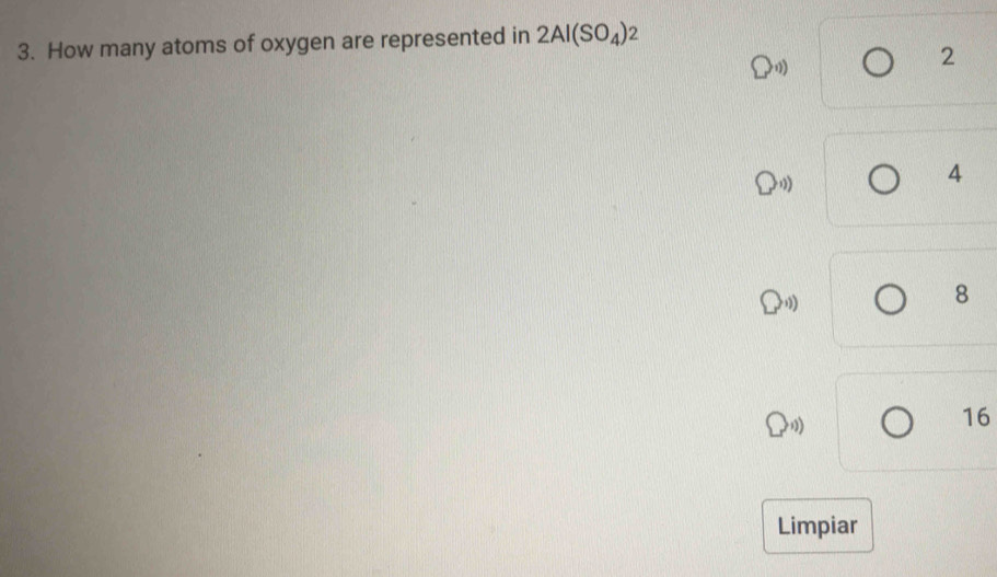 How many atoms of oxygen are represented in 2Al(SO_4)
2
4
8
16
Limpiar