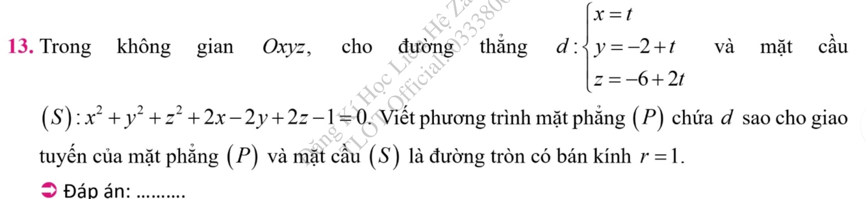 Trong không gian Oxyz, cho 1 thǎng d:beginarrayl x=t y=-2+t z=-6+2tendarray. và mặt chat au
(S ):x^2+y^2+z^2+2x-2y+2z-1=0 Viết phương trình mặt phẳng (P) chứa ơ sao cho giao 
tuyến của mặt phẳng (P) và mặt cầu (S) là đường tròn có bán kính r=1. 
Đáp án:_