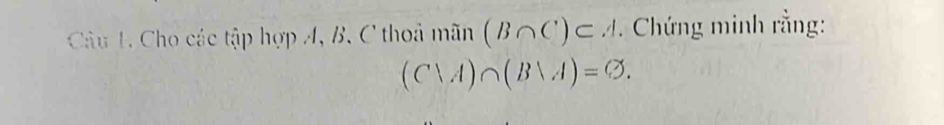 Cho các tập hợp A, B. C thoả mãn (B∩ C)⊂ A * . Chứng minh rằng:
(Cvee A)∩ (Bvee A)=varnothing.