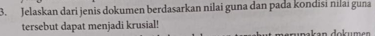 Jelaskan dari jenis dokumen berdasarkan nilai guna dan pada kondisi nilai guna 
tersebut dapat menjadi krusial!