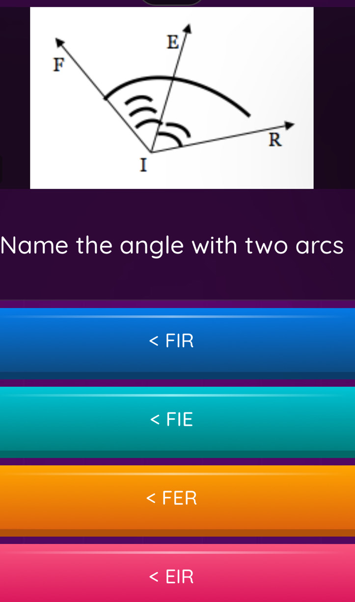 Name the angle with two arcs
FIR
FIE
FER