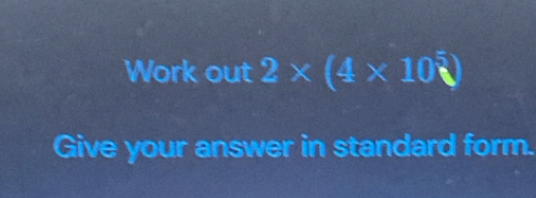 Work out 2* (4* 10sqrt())
Give your answer in standard form.