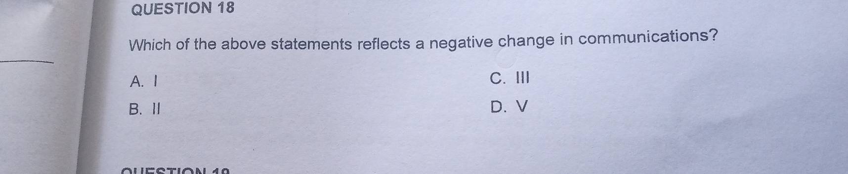 Which of the above statements reflects a negative change in communications?
A. I C. ⅢI
B. Ⅱ D. V