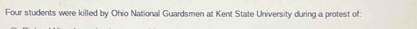 Four students were killed by Ohio National Guardsmen at Kent State University during a protest of: