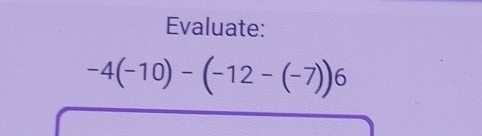 Evaluate:
-4(-10)-(-12-(-7))6