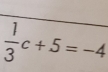  1/3 c+5=-4