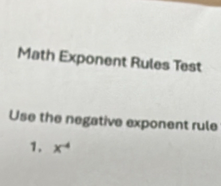 Math Exponent Rules Test 
Use the negative exponent rule 
1. x^(-4)