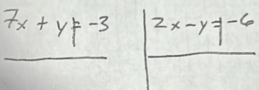 7x+y!= -3
2x-y=-6