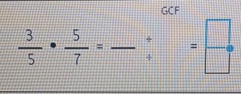 GCF
 3/5 ·  5/7 =frac / =frac 