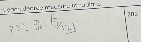 rt each degree measure to radians
285°