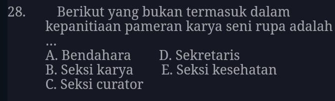 Berikut yang bukan termasuk dalam
kepanitiaan pameran karya seni rupa adalah
A. Bendahara D. Sekretaris
B. Seksi karya E. Seksi kesehatan
C. Seksi curator