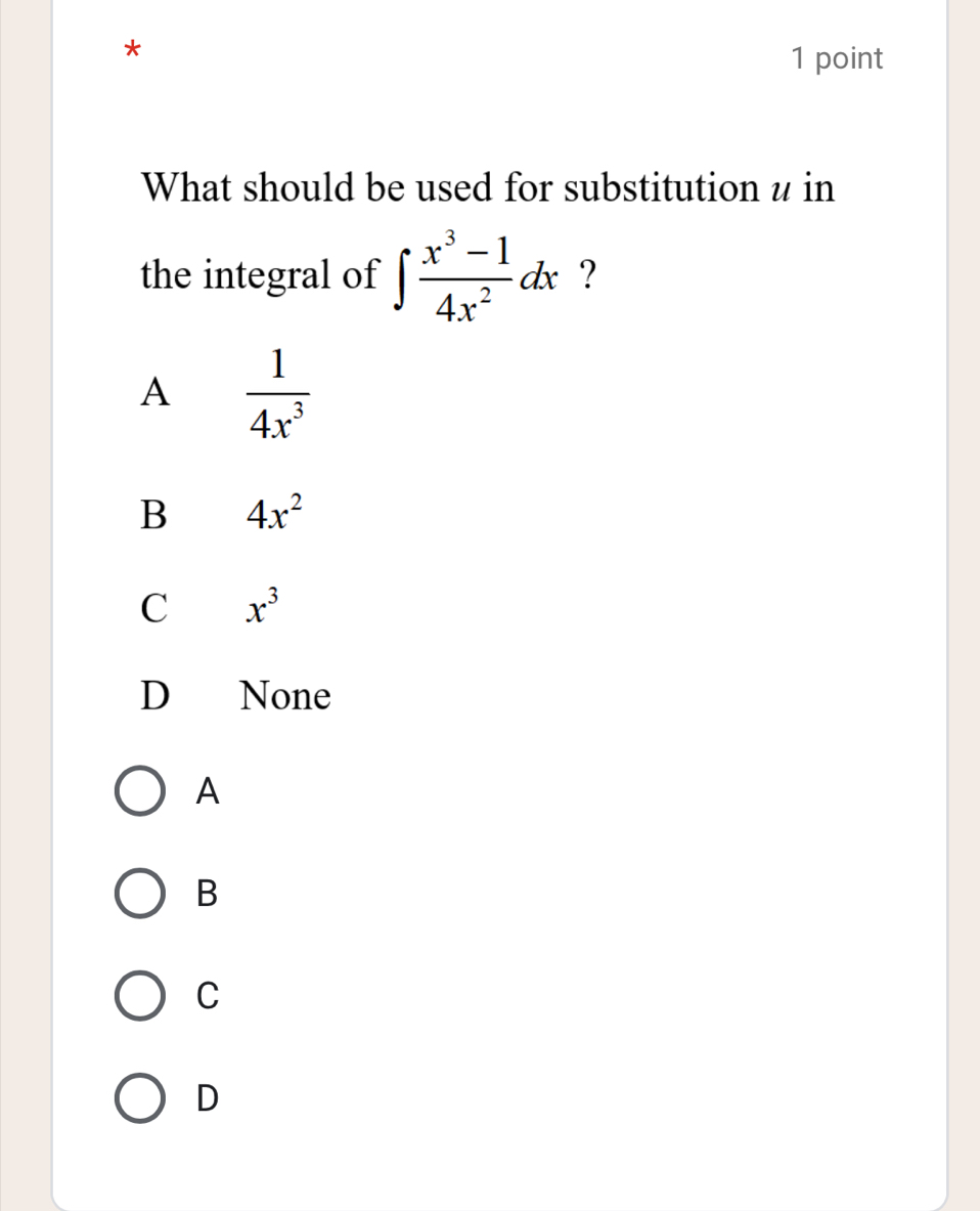 What should be used for substitution u in
the integral of ∈t  (x^3-1)/4x^2 dx ?
A  1/4x^3 
B 4x^2
C x^3
D None
A
B
C
D