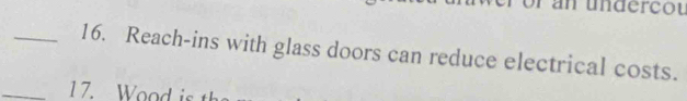 un undercot 
_16. Reach-ins with glass doors can reduce electrical costs. 
_17. Wood is