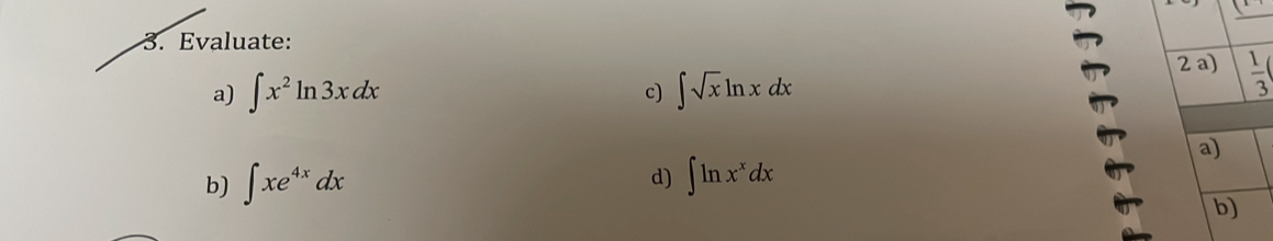 Evaluate: 
a) ∈t x^2ln 3xdx ∈t sqrt(x)ln xdx
2a)  1/3 
c) 
a) 
d) 
b) ∈t xe^(4x)dx ∈t ln x^xdx
b)