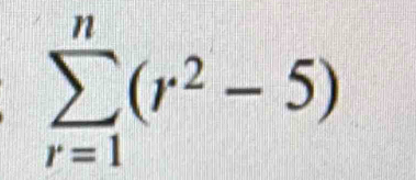 sumlimits _(r=1)^n(r^2-5)