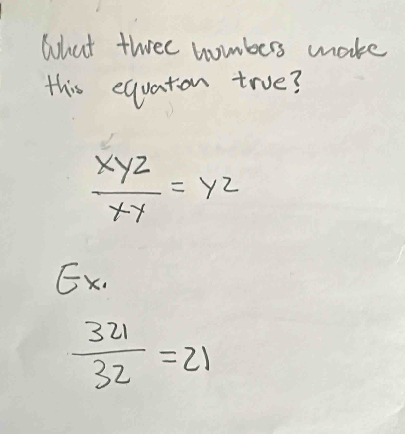 What three hombers make
this equation true?
 xyz/xy =yz
Ex.
 321/32 =21