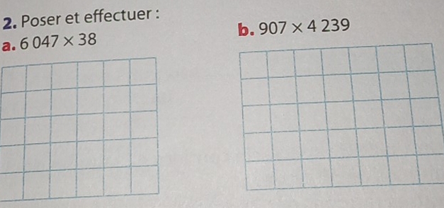 Poser et effectuer : 
b. 907* 4239
a. 6047* 38