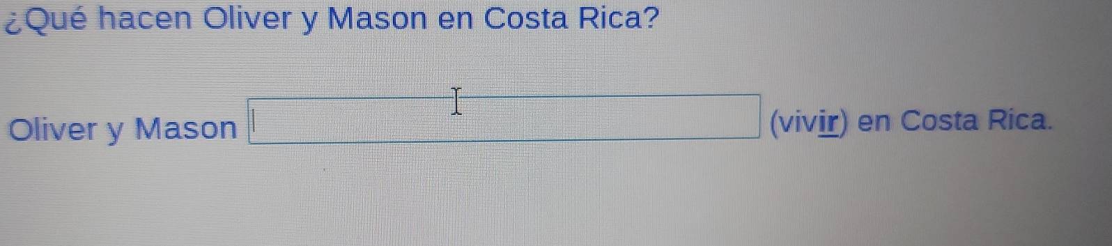 ¿Qué hacen Oliver y Mason en Costa Rica? 
Oliver y Mason □ (vivir) en Costa Rica.